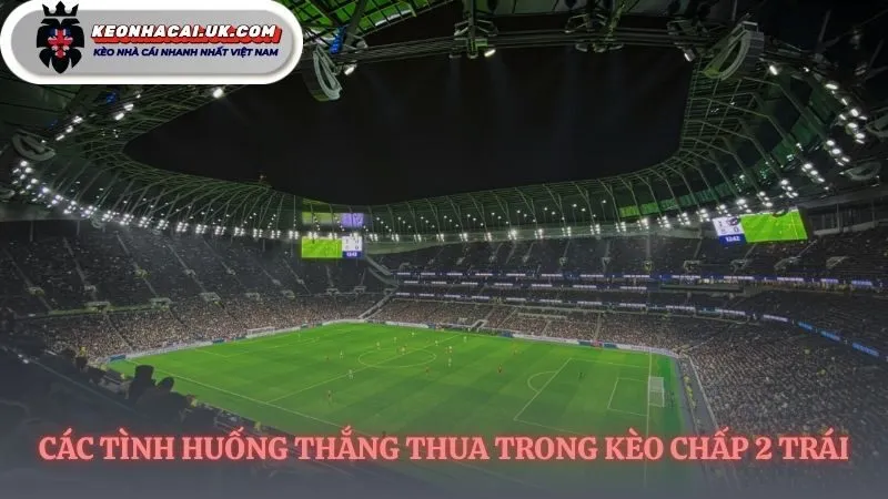 Cách biệt tỷ số quyết định thắng thua kèo chấp 2 trái