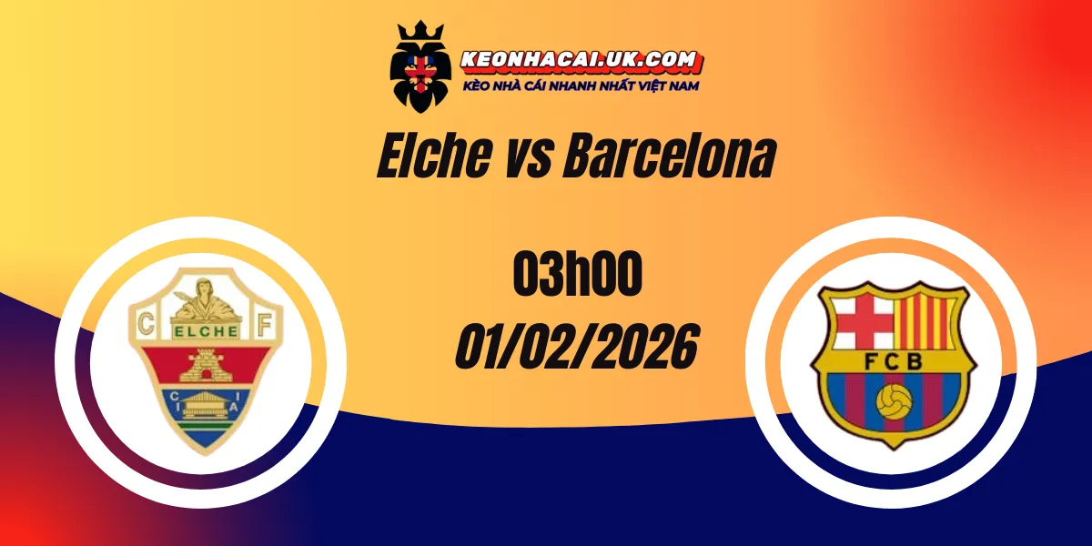 Nhận định La Liga: Elche vs Barcelona 01/02/2026